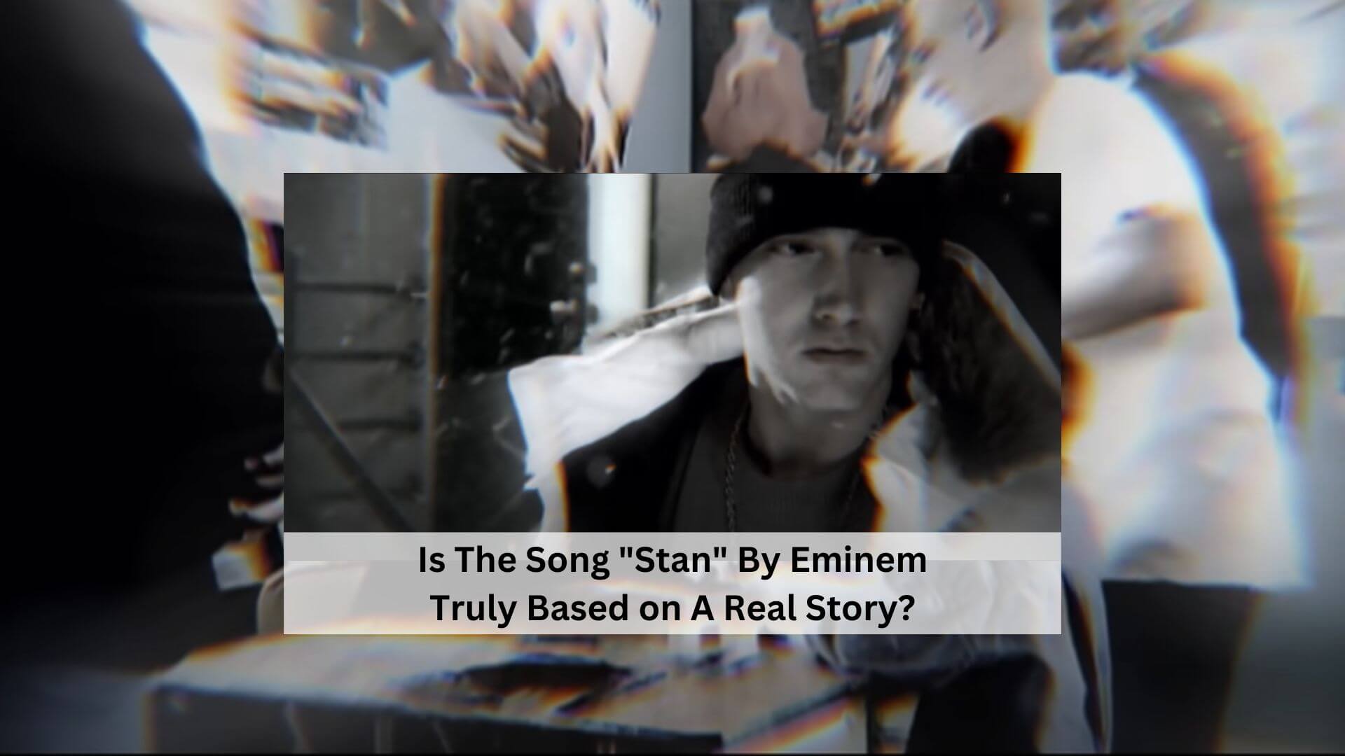 Is The Song Stan By Eminem Truly Based on A Real Story