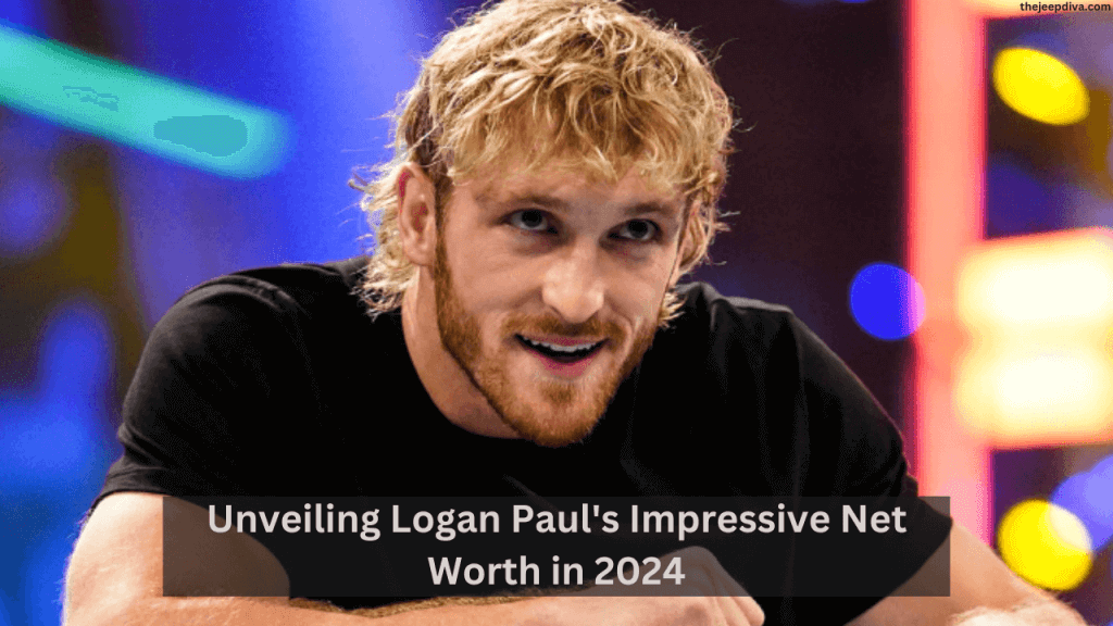 Uncovering Logan Paul's Impressive Net Worth in 2024