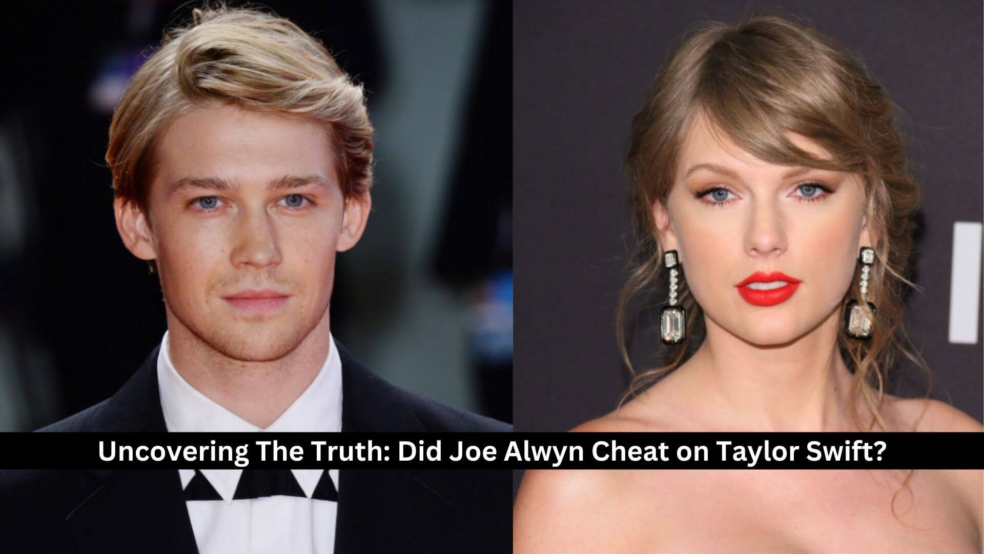 Uncovering The Truth Did Joe Alwyn Cheat on Taylor Swift