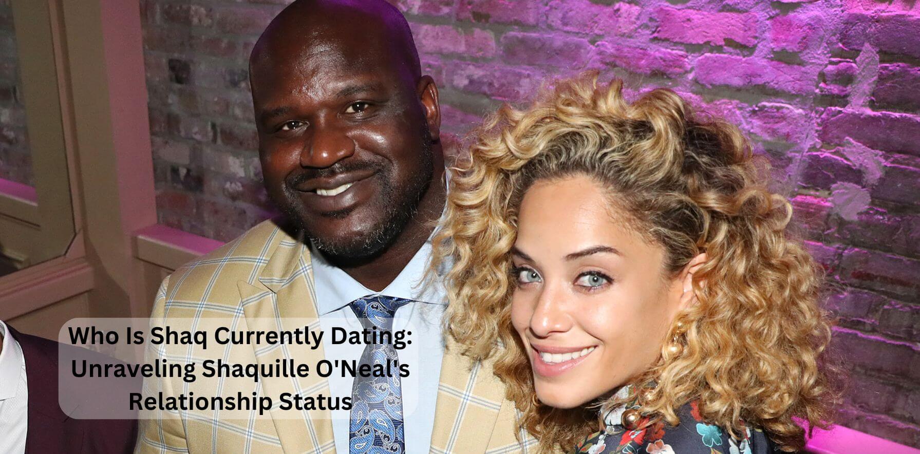 Who Is Shaq Currently Dating: Unraveling Shaquille O'Neal's Relationship Status