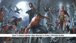 How To Watch Spider-Man Movies In Order: Ultimate Guide