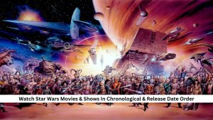 Watch Star Wars Movies & Shows In Chronological & Release Date Order