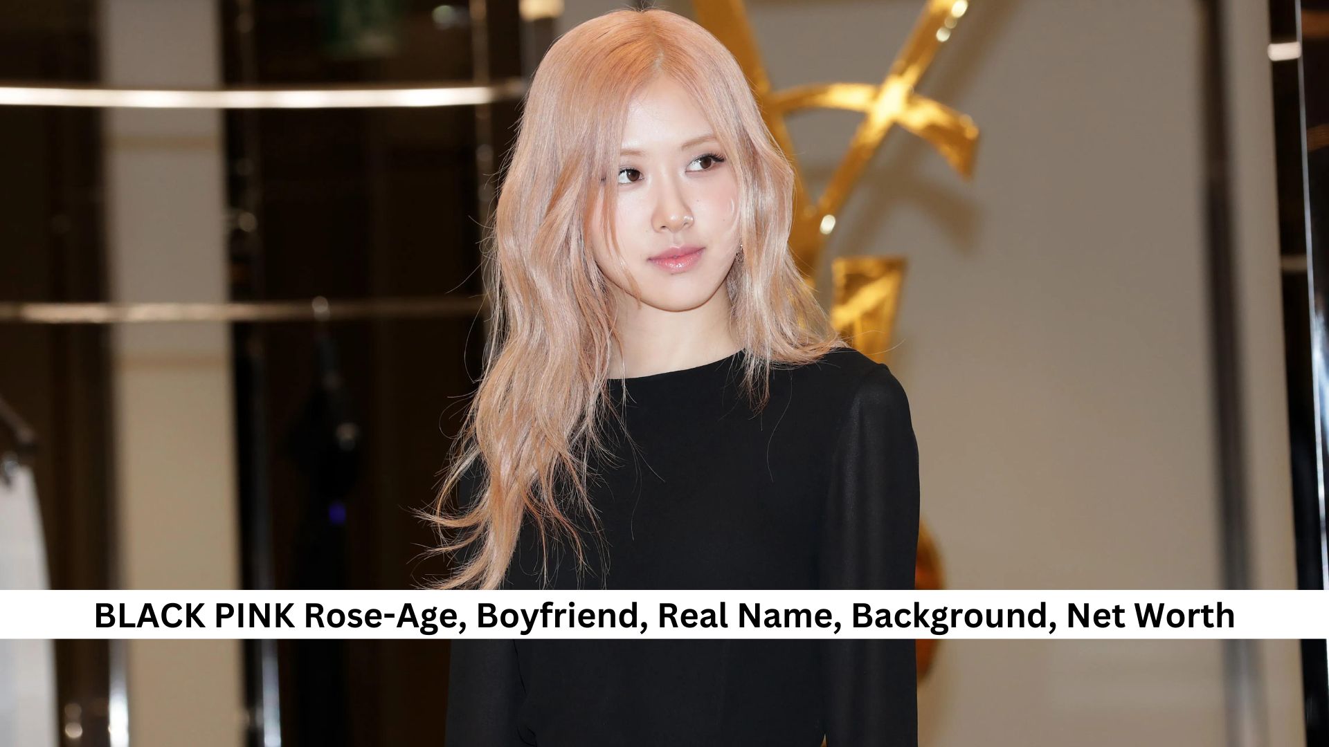 BLACK PINK Rose-Age, Boyfriend, Real Name, Background, Net Worth