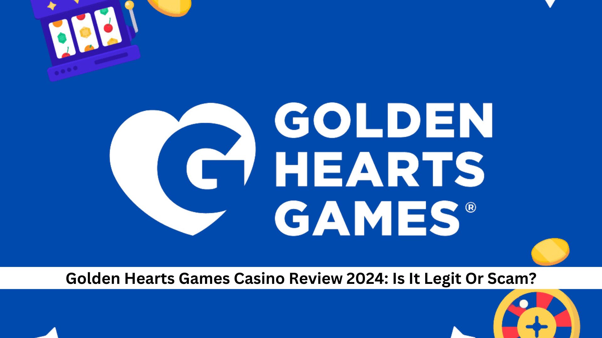 Golden Hearts Games Casino Review 2024: Is It Legit Or Scam?