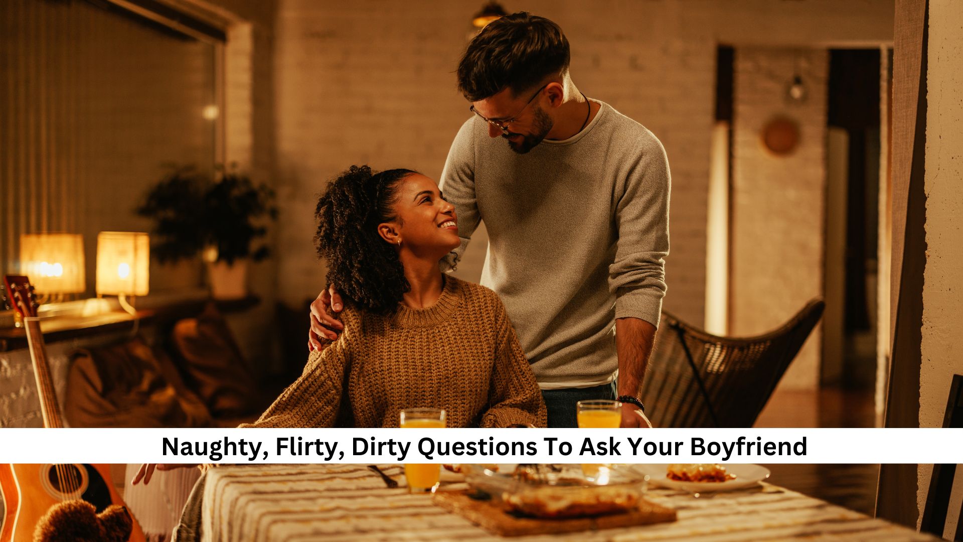 _Naughty, Flirty, Dirty Questions To Ask Your Boyfriend