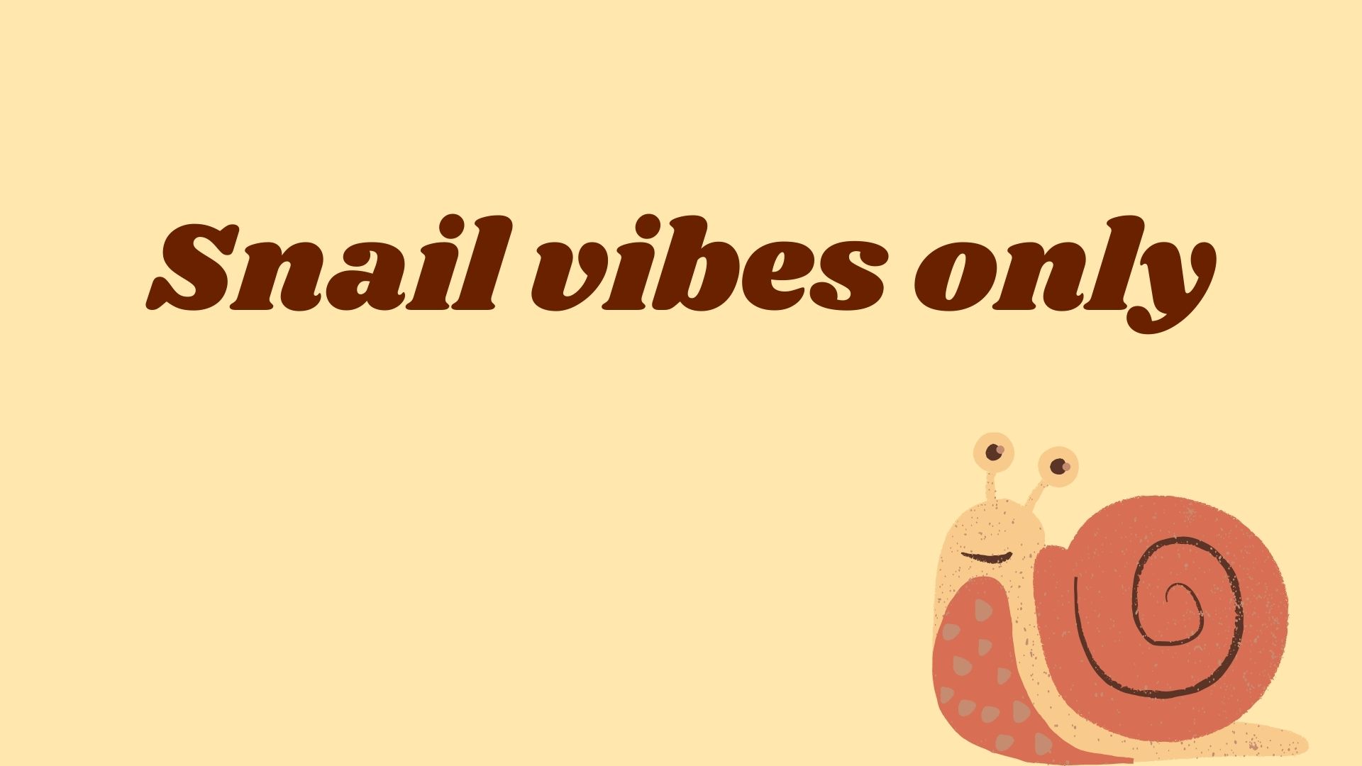 Snail vibes only.