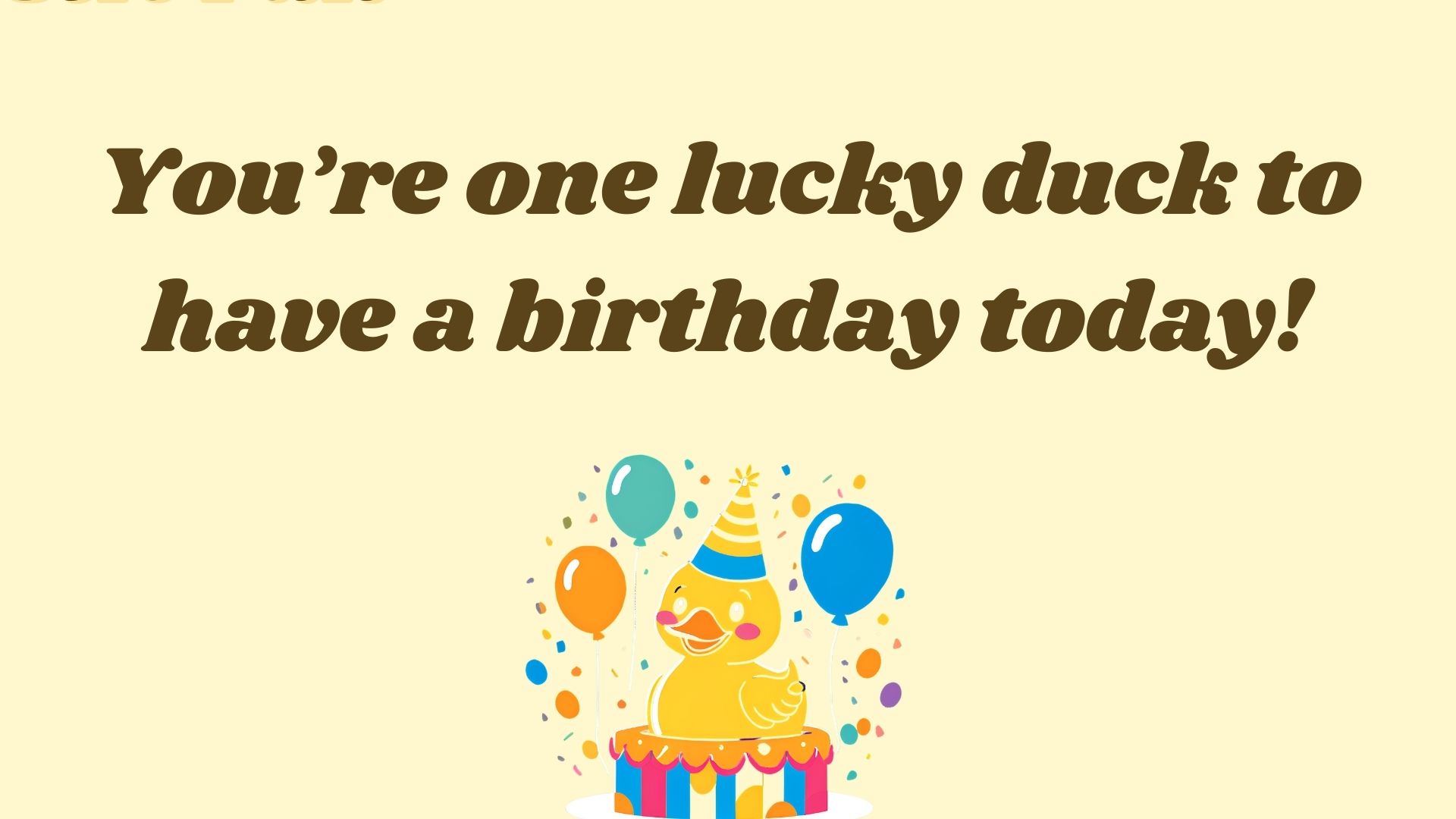 You’re one lucky duck to have a birthday today!