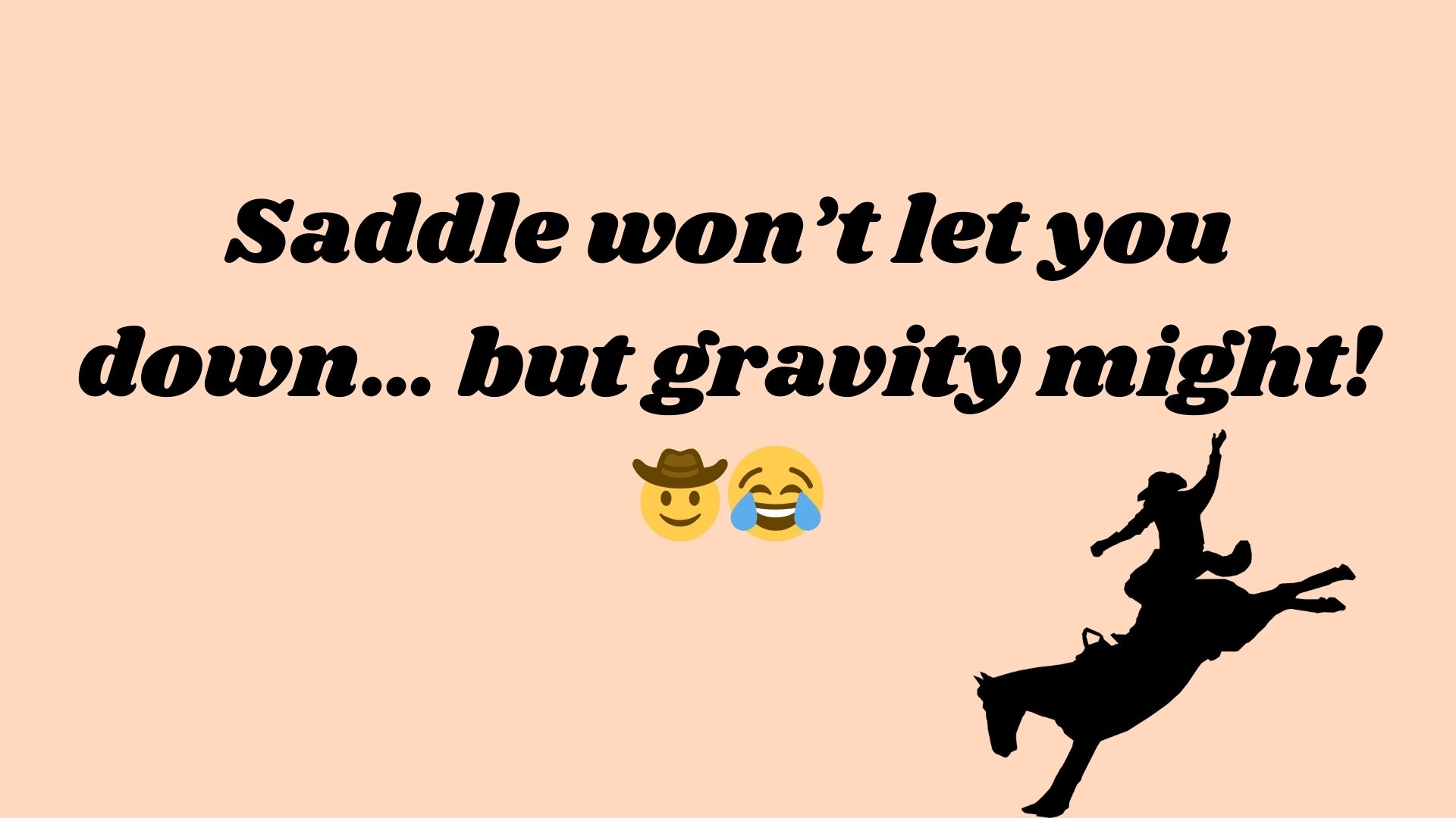 Saddle won’t let you down… but gravity might! 🤠😂