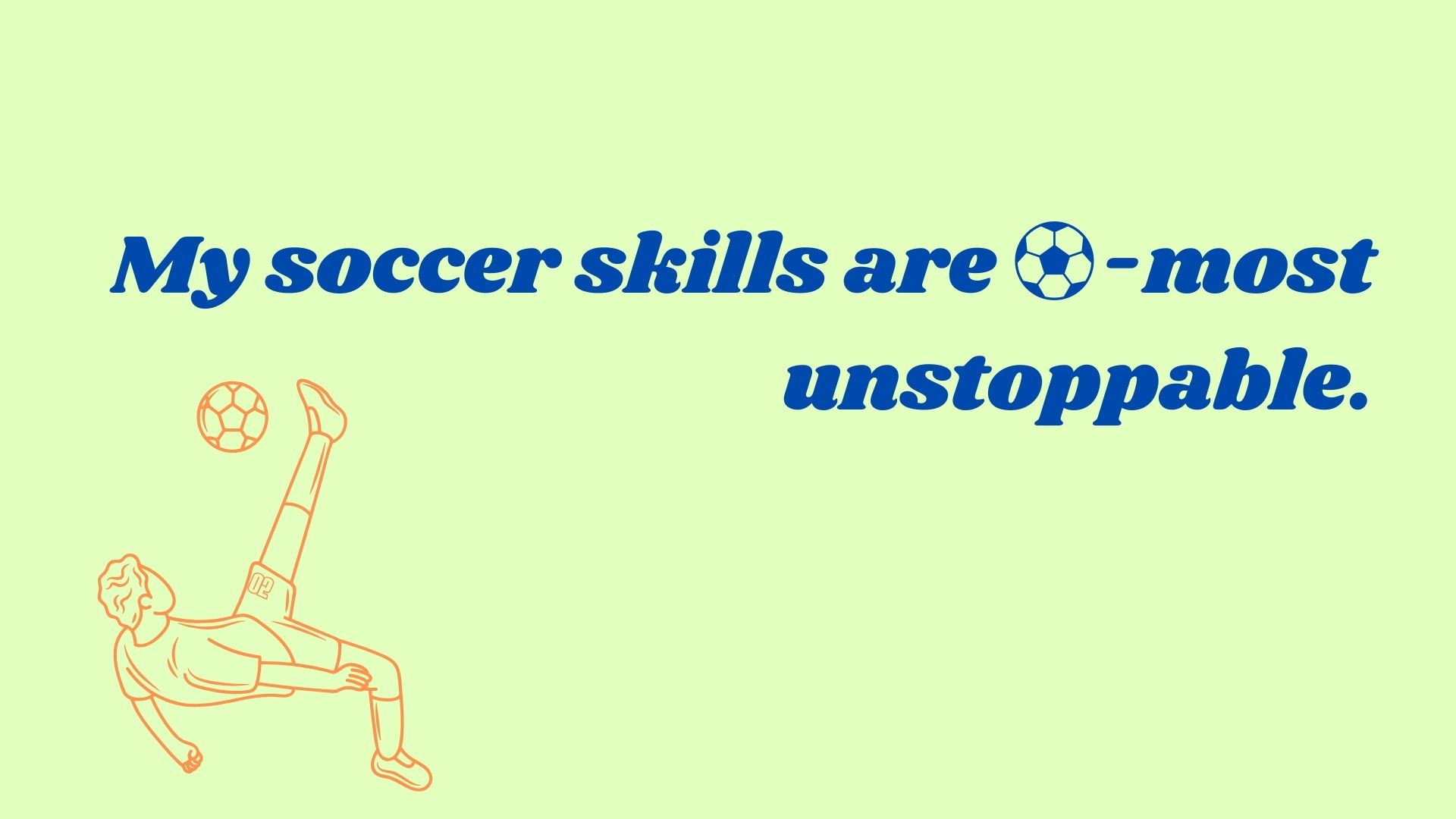 My soccer skills are ⚽-most unstoppable.