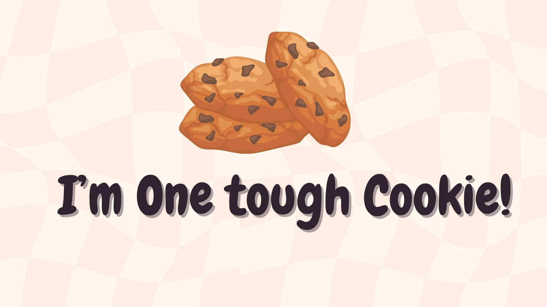 I’m one tough cookie! 