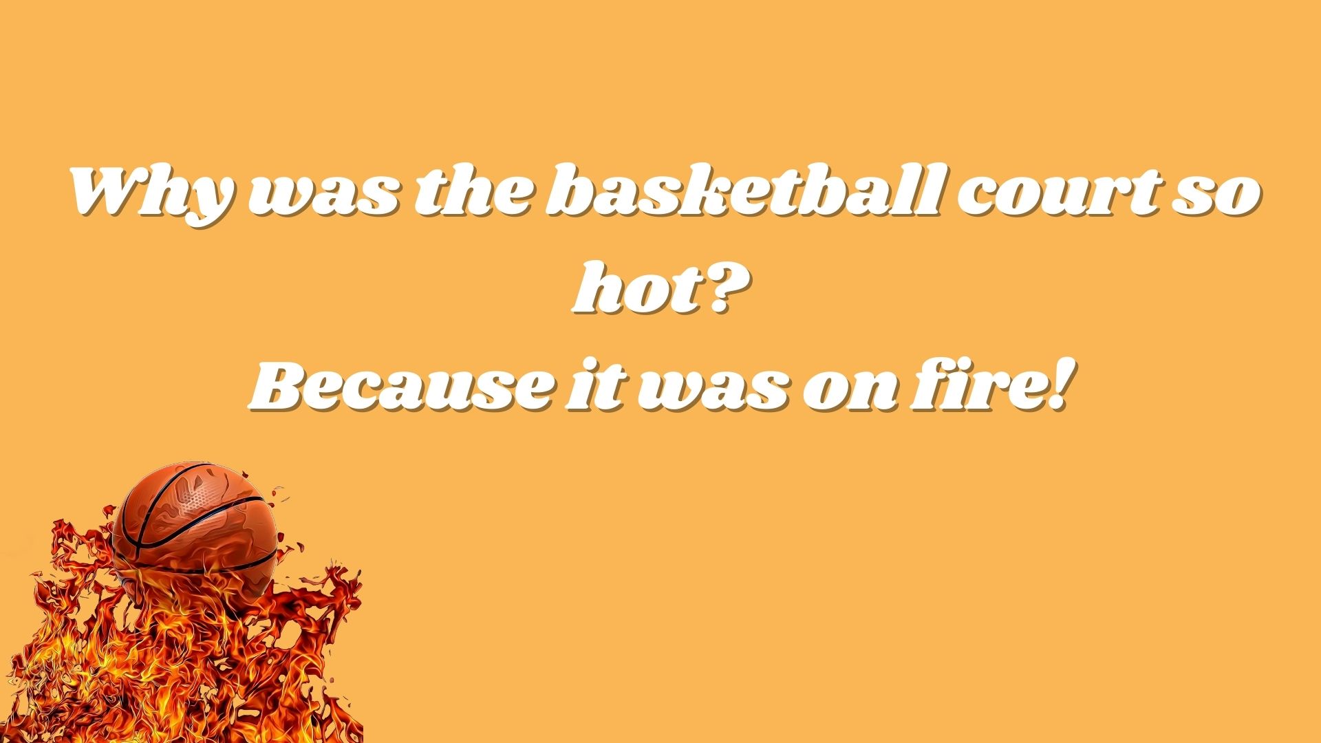 Why was the basketball court so hot? Because it was on fire!