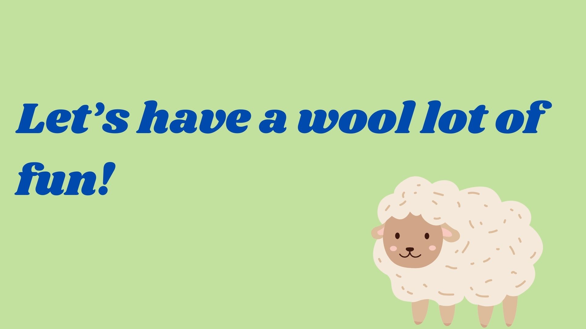 Let’s have a wool lot of fun!