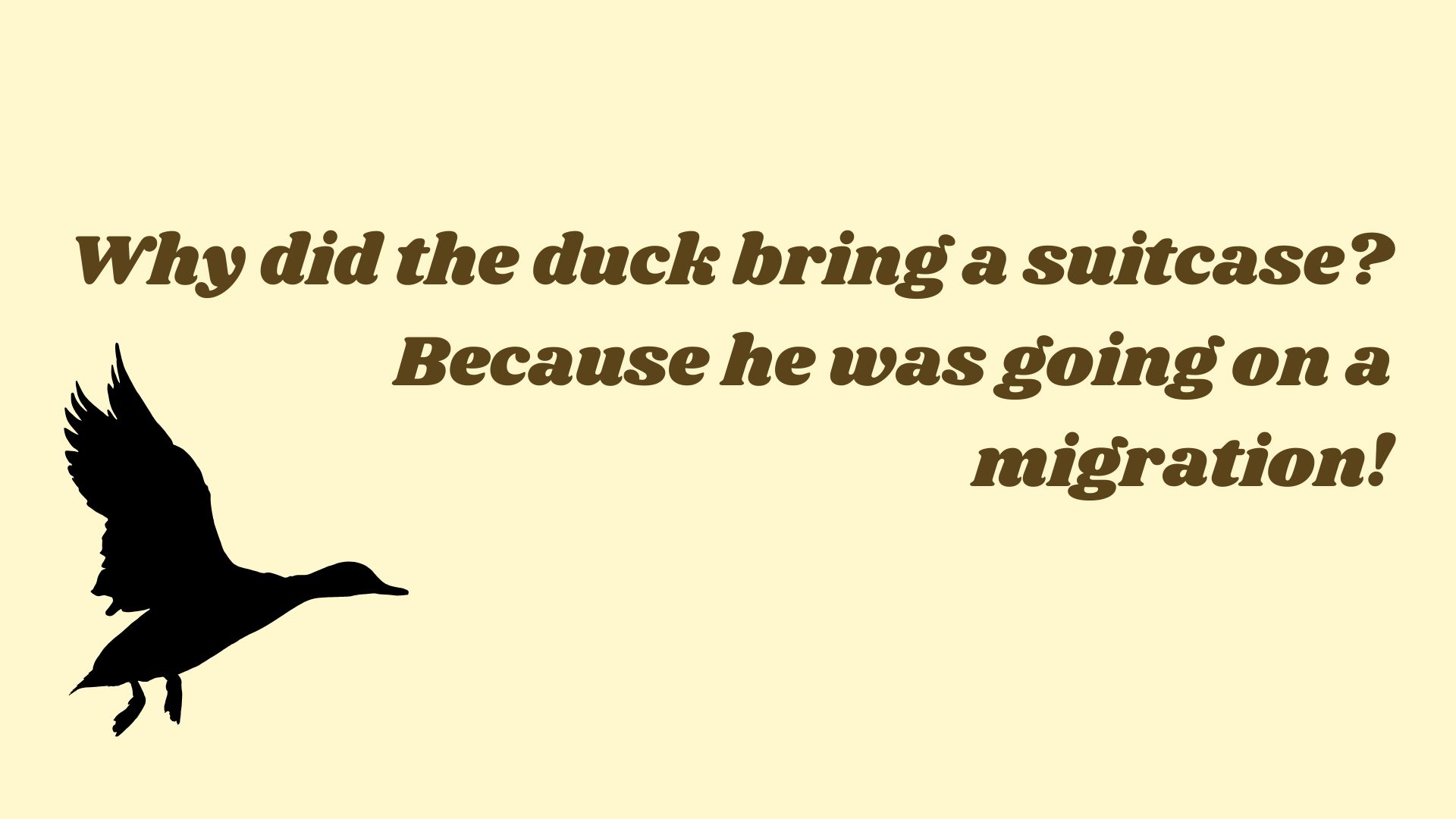 Why did the duck bring a suitcase? Because he was going on a migration!