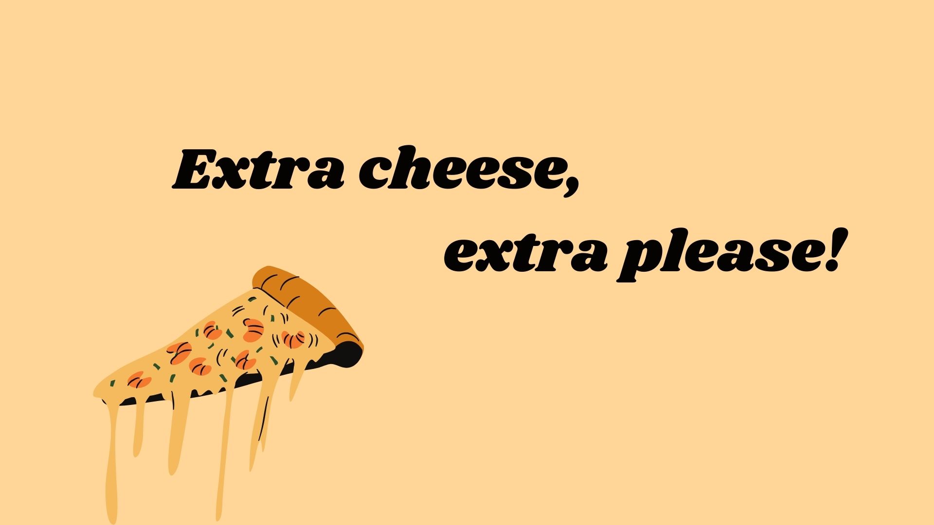 Extra cheese, extra please!