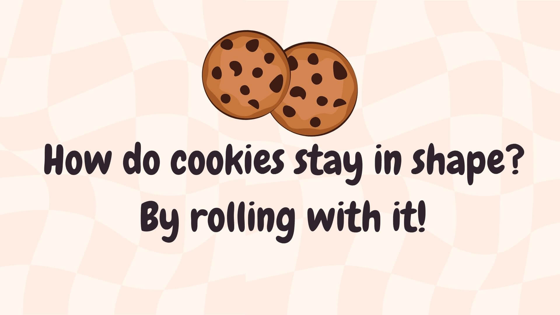 How do cookies stay in shape? By rolling with it!