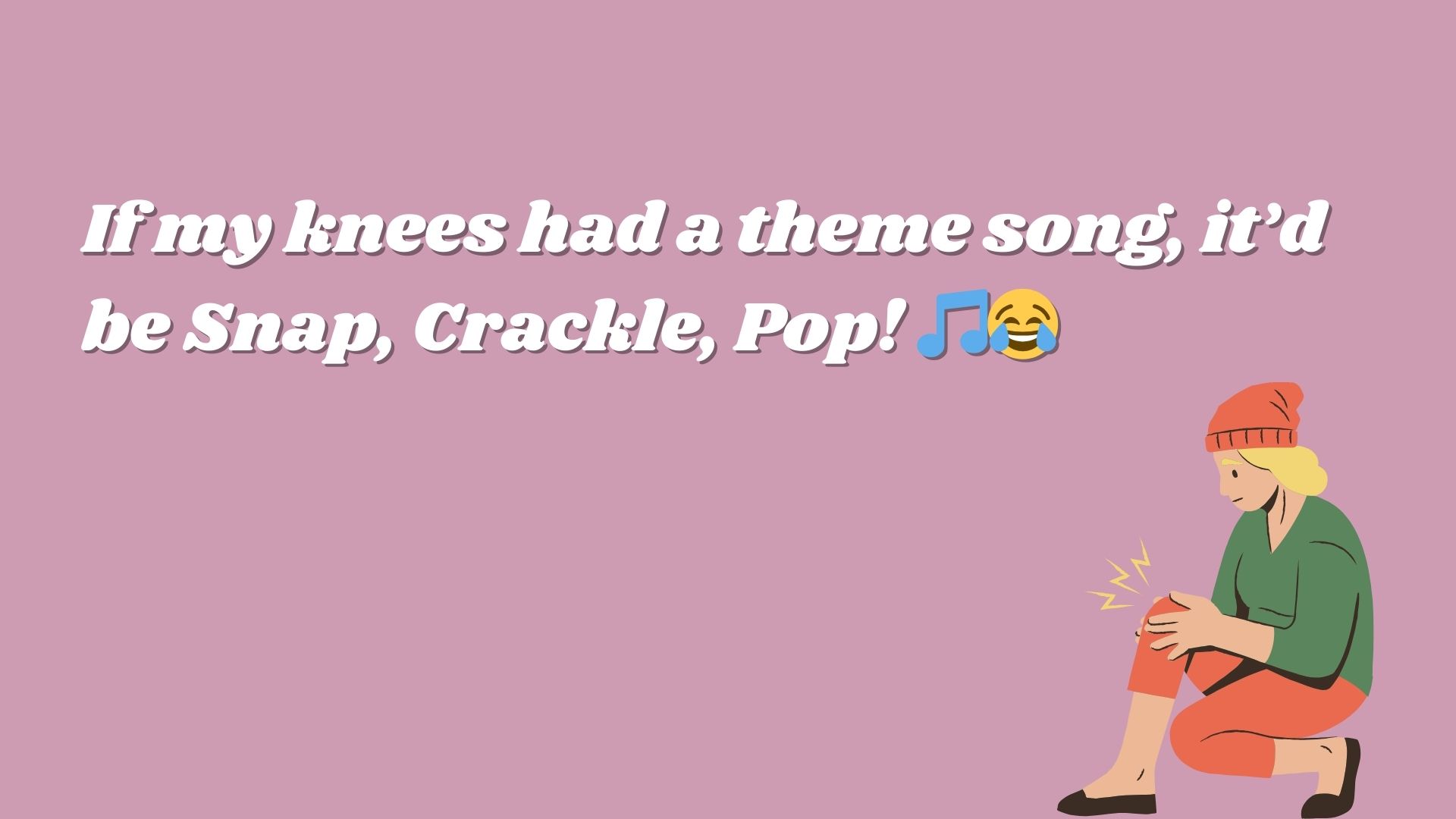 If my knees had a theme song, it’d be Snap, Crackle, Pop! 🎵😂