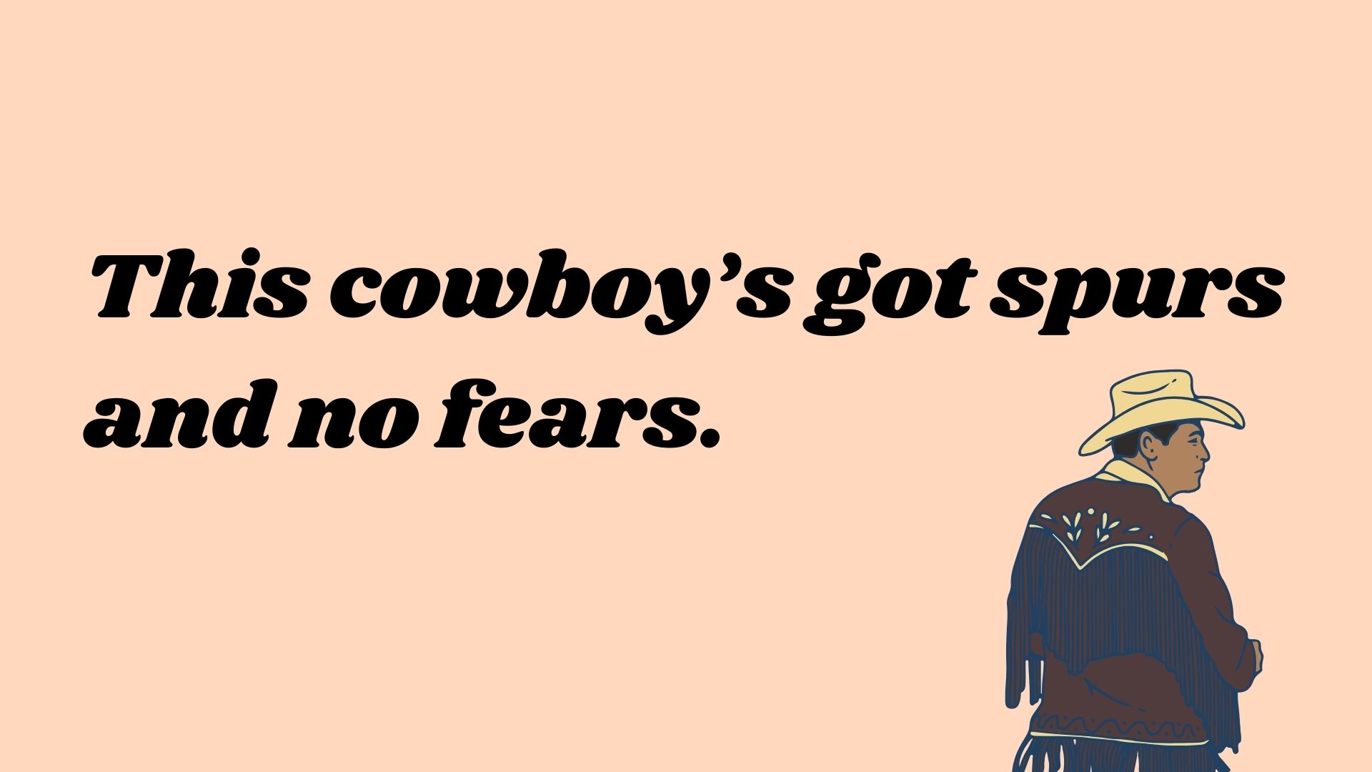 This cowboy’s got spurs and no fears.